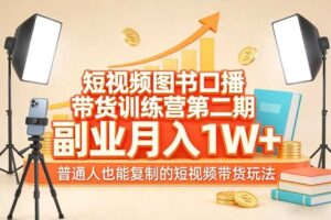 短视频图书口播带货训练营第二期，副业月入1W＋，普通人也能复制的短视频带货玩法（更新）-麦资源网