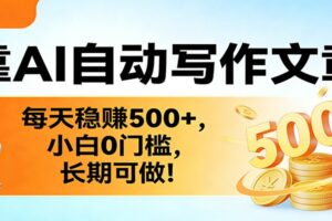 靠AI自动写作文章，每天稳赚500+，小白0门槛，长期可做！-麦资源网