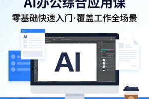 AI办公综合应用课，零基础快速入门，覆盖了工作中各种应用场景-麦资源网
