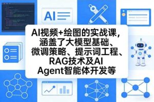 AI视频+绘图的实战课，涵盖了大模型基础、微调策略、提示词工程、RAG技术及AI Agent智能体开发等（更新）-麦资源网
