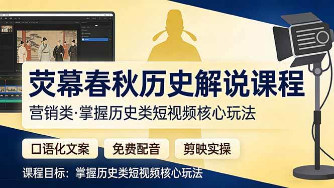 图片[1]-（17686期）荧幕春秋历史(营销类）解说课程：口语化文案+免费配音+剪映实操，掌握历史类短视频核心玩法