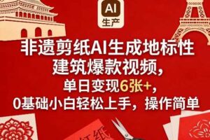 非遗剪纸AI生成地标性建筑爆款视频，单日变现6张+，0基础小白轻松上手，操作简单-麦资源网