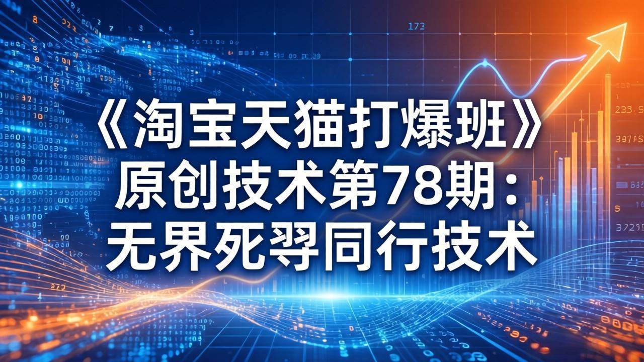 图片[1]-（17738期）《淘宝天猫打爆班》原创技术第78期：无界死怼同行技术