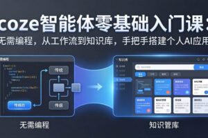 （17775期）coze智能体零基础入门课：无需编程，从工作流到知识库，手把手搭建个人AI应用-麦资源网