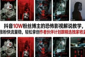 抖音10W粉丝博主的恐怖影视解说教学，涨粉快流量稳，轻松拿创作者伙伴计划跟精选独家收益-麦资源网