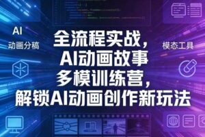 全流程实战，AI动画故事多模训练营，解锁AI动画创作新玩法-麦资源网