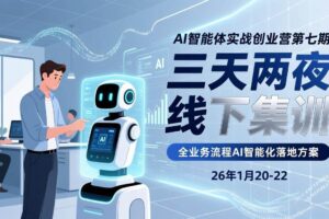 （17489期）AI智能体实战创业营第七期，三天两夜线下集训，企业全业务流程AI智能化落地方案(26年1月20-22)-麦资源网
