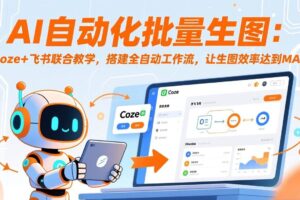 （17575期）AI自动化批量生图：Coze+飞书联合教学，搭建全自动工作流，让生图效率达到MAX-麦资源网