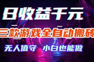 三款游戏全自动搬砖，日收益千元，无人值守，小白也能做！-麦资源网