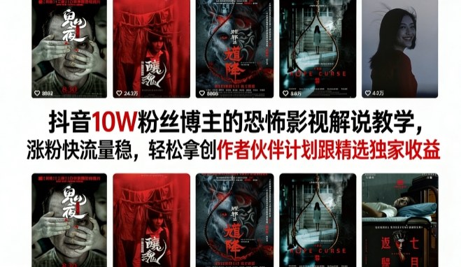 抖音10W粉丝博主的恐怖影视解说教学，涨粉快流量稳，轻松拿创作者伙伴计划跟精选*收益