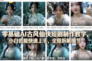 零基础AI古风仙侠短剧制作教学，小白也能快速上手，全程拆解细节-麦资源网