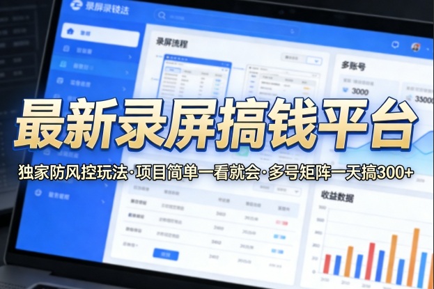 *录屏搞钱平台，*的防风控玩法，项目简单，一看就会，多号矩阵一天搞300+【揭秘】
