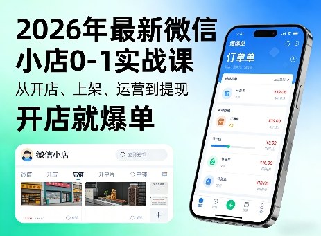 2026年*微信小店0-1实战课，从开店、上架、运营到提现，开店就爆单