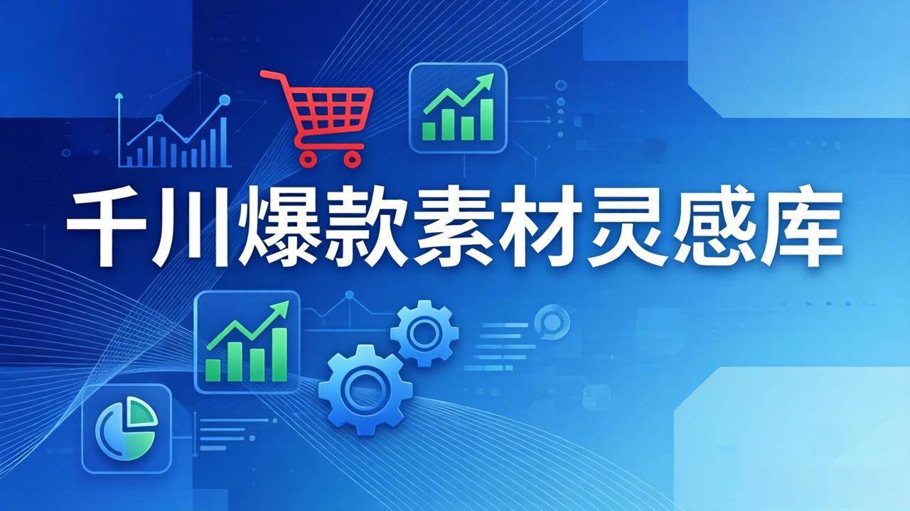 图片[1]-（17642期）千川爆款素材灵感库：16种产品属性+10种素材类型+三大主题句式，像查字典一样找灵感