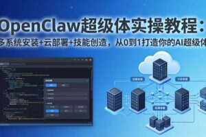 （17603期）OpenClaw-小龙虾 超级体实操教程：多系统安装+云部署+技能创造，从0到1打造你的AI超级体-麦资源网