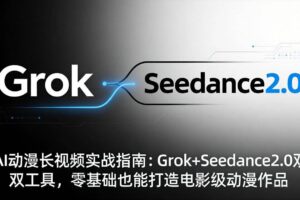 （18153期）AI动漫长视频实战指南：Grok+Seedance2.0双工具，零基础也能打造电影级动漫作品-麦资源网