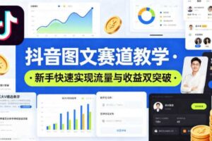 抖音图文赛道教学，某大V精选教学，新手也能快速实现流量与收益双突破-麦资源网