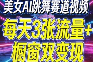 美女AI跳舞赛道视频，每天3张流量+橱窗双变现，新手保姆级制作教学-麦资源网