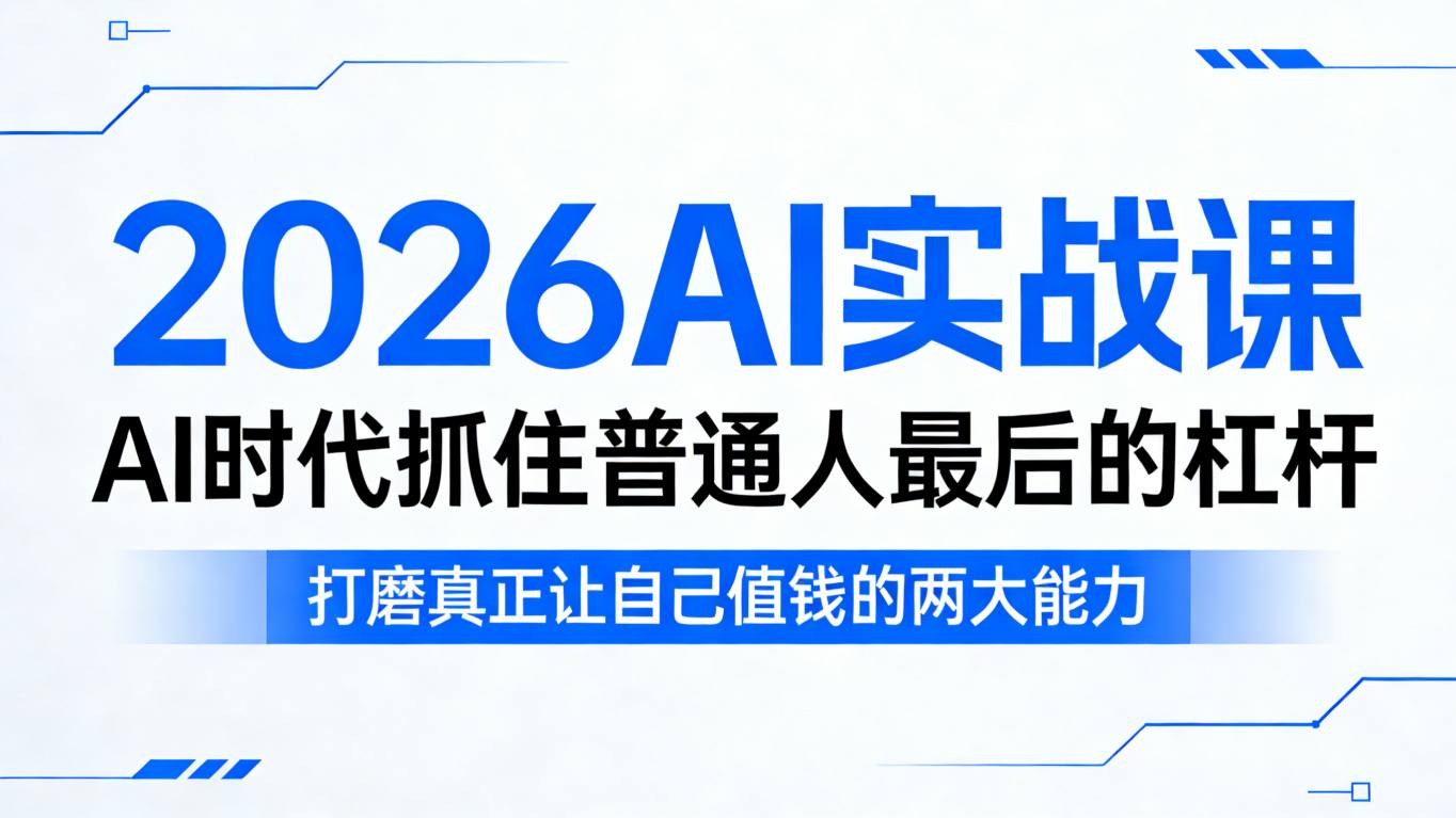 2026AI实战课，AI时代抓住普通人最后的杠杆，打磨*让自己值钱的两大能力