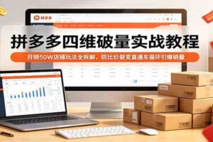 拼多多四维破量实战教程：月销50W店铺玩法全拆解，防比价裂变直通车循环引爆销量-麦资源网