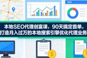 本地SEO代理创富课，90天搞定首单，助您打造月入过W的本地搜索引擎优化代理业务-麦资源网
