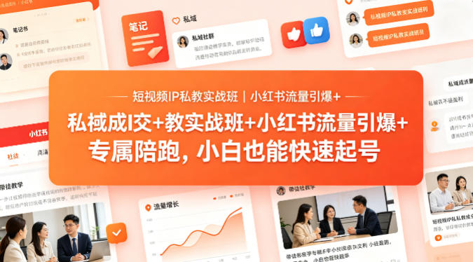 短视频IP私教实战班｜小红书流量引爆+私域*+带徒盈利，专属陪跑，小白也能快速起号