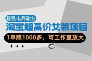 【超强副业】淘宝超高价女装项目：1单賺1k+，可工作室放大（共52节）-麦资源网