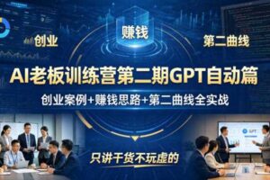AI老板训练营第二期GPT自动篇，创业案例+賺钱思路+第二曲线全实战，只讲干货不玩虚的-麦资源网