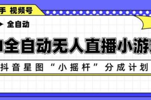 AI全自动直播小游戏，抖音星图小摇杆分成计划，支持多账号矩阵化运营【揭秘】-麦资源网