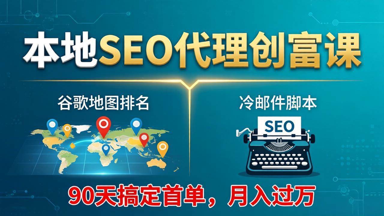 图片[1]-（17946期）本地SEO代理创富课：谷歌地图排名+冷邮件脚本，90天搞定首单，月入过万实战体系