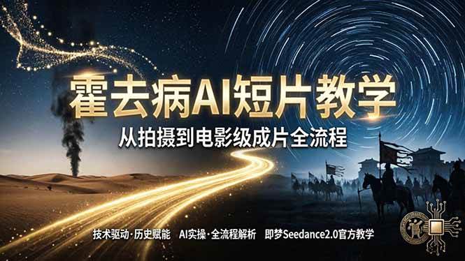 图片[1]-（18155期）《霍去病》AI短片教学：即梦AI Seedance2.0实操，从拍摄到电影级成片全流程
