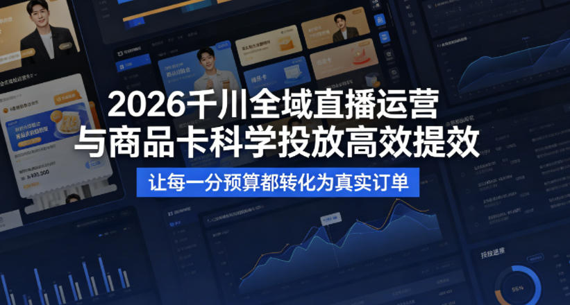 2026千川全域直播运营跟商品卡，科学投放，*提效，让每一分预算都转化为真实订单