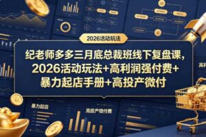 纪老师多多三月底总裁班线下复盘课，2026活动玩法+高利润强付费+暴力起店手册+高投产微付费-麦资源网