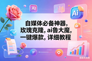 （18273期）玫瑰克隆神器，一键爆款工具，自媒体必备，60多个功能的教程-麦资源网