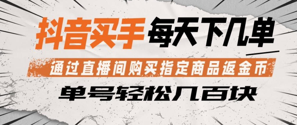 抖音买手通过直播间购买*商品返金币，每天几单，轻松日入几张【揭秘】