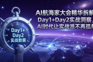 （17867期）AI航海家大会精华拆解：Day1+Day2实战洞察，AI时代让实战派不再孤单-麦资源网