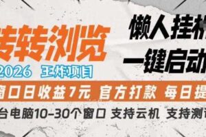 转转浏览2026，王炸项目，懒人挂G一键启动，单窗口日收益7米，一台电脑10-30个窗口，支持云机【揭秘】-麦资源网