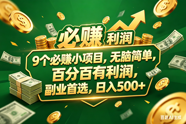图片[1]-（18123期）9个必赚小项目，百分百赚米，无脑简单，副业首选，日入399+