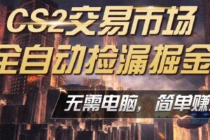 CS2市场云自动监控运行批量捡漏，包教包会，手机即可完成全部操作，稳定运行多年，支持任何形式验证，日入300+【揭秘】-麦资源网