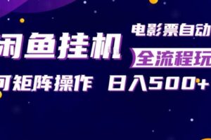 闲鱼全自动售卖电影票，全程挂G，可矩阵操作，小白轻松上手日入5张，稳定副业【揭秘】-麦资源网