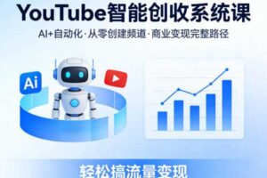 YouTube智能创收系统课，AI+自动化，从零创建YouTube频道并实现商业变现的完整路径，轻松搞流量变现-麦资源网