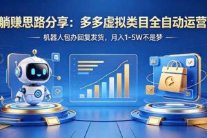（18250期）躺赚思路分享：多多虚拟类目全自动运营，机器人包办回复发货，月入 1-5W 不是梦-麦资源网