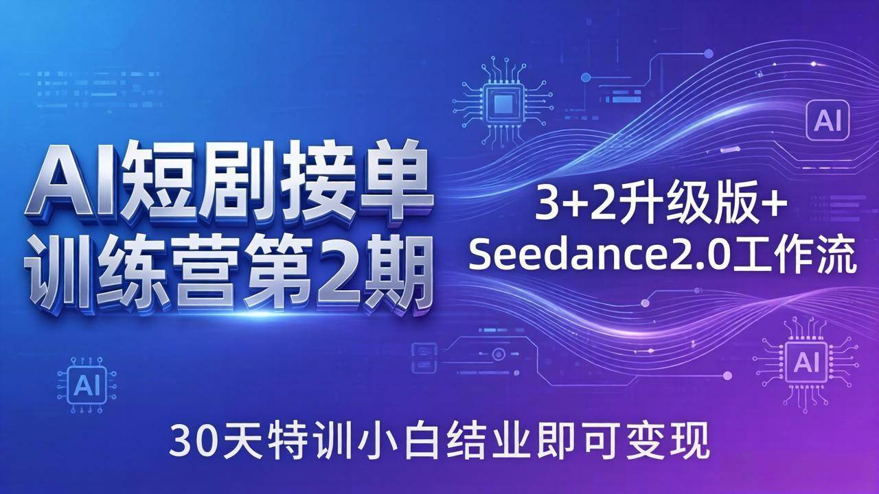 图片[1]-（18030期）AI短剧接单训练营第2期：3+2升级版+Seedance2.0工作流，30天特训小白结业即可变现