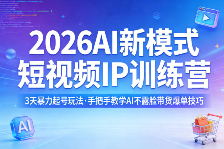 2026AI新模式短视频IP训练营，3天*起号玩法，手把手教学AI不露脸带货爆单技巧