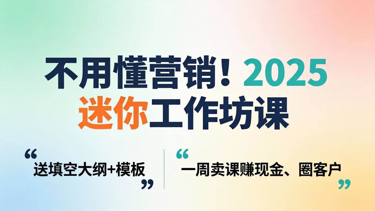 图片[1]-（18015期）不用懂营销！2025 迷你工作坊课：送填空大纲 + 模板，一周卖课赚现金、圈客户