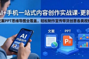 （18204期）AI+手机一站式内容创作实战课-更新，文案PPT思维导图全覆盖，轻松制作宣传带货创意各类视频-麦资源网