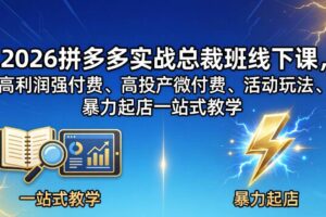 （18224期）2026拼多多实战总裁班线下课，高利润强付费、高投产微付费、活动玩法、暴力起店一站式教学-麦资源网