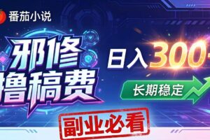 （18201期）番茄邪修撸稿费，日入300+，每天 20 分钟！0 门槛躺赚，小白副业首选！-麦资源网