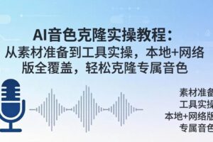 （18141期）AI音色克隆实操教程：从素材准备到工具实操，本地+网络版全覆盖，轻松克隆专属音色-麦资源网
