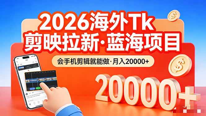 图片[1]-（17929期）26年最新海外Tk剪映拉新，蓝海项目，会手机剪辑就可以做，月入20000＋